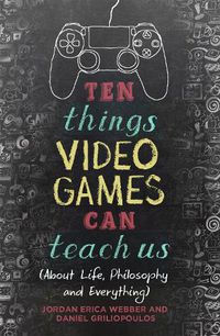 Cover image for Ten Things Video Games Can Teach Us: (about life, philosophy and everything)