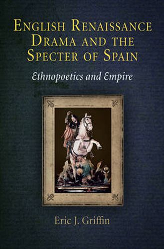 Cover image for English Renaissance Drama and the Specter of Spain: Ethnopoetics and Empire