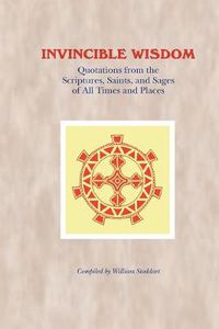 Cover image for Invincible Wisdom: Quotations from the Scriptures, Saints, and Sages of All Times and Places