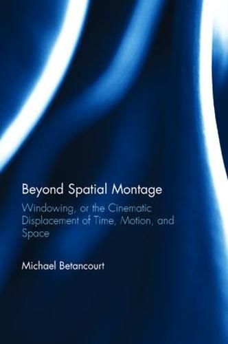 Cover image for Beyond Spatial Montage: Windowing, or the Cinematic Displacement of Time, Motion, and Space