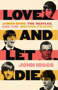 Cover image for Love and Let Die: The Beatles, James Bond, and the British Psyche