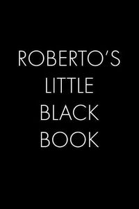 Cover image for Roberto's Little Black Book: The Perfect Dating Companion for a Handsome Man Named Roberto. A secret place for names, phone numbers, and addresses.