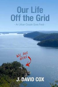 Cover image for Our Life Off the Grid: An Urban Couple Goes Feral