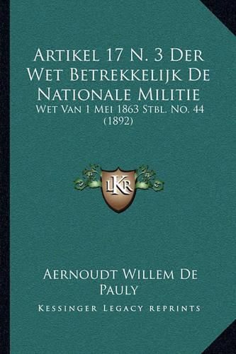 Cover image for Artikel 17 N. 3 Der Wet Betrekkelijk de Nationale Militie: Wet Van 1 Mei 1863 Stbl. No. 44 (1892)