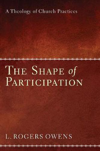 The Shape of Participation: A Theology of Church Practices