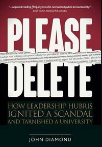 Cover image for Please Delete: How Leadership Hubris Ignited a Scandal and Tarnished a University