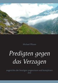 Cover image for Predigten gegen das Verzagen: angesichts der heutigen ungewissen und komplexen Zeit