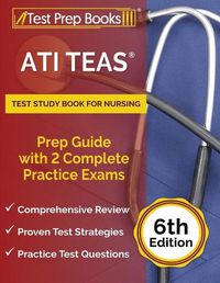 Cover image for ATI TEAS Test Study Book for Nursing: Prep Guide with 2 Complete Practice Exams [6th Edition]