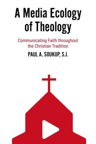 Cover image for A Media Ecology of Theology: Communicating Faith throughout the Christian Tradition