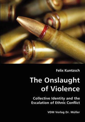 Cover image for The Onslaught of Violence - Collective Identity and the Escalation of Ethnic Conflict