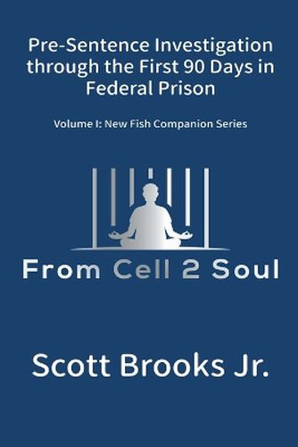 Cover image for Pre-Sentence Investigation Through the First 90 Days in Federal Prison (From Cell 2 Soul)