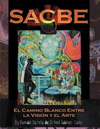 Cover image for Sacbe: El Camino Blanco Entre La Vision y El Arte