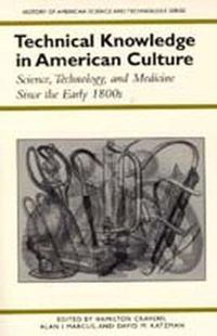 Cover image for Technical Knowledge in American Culture: Science, Technology and Medicine Since the Early 1800s