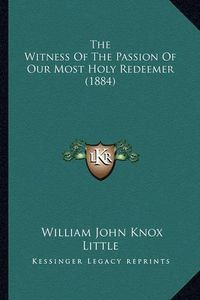 Cover image for The Witness of the Passion of Our Most Holy Redeemer (1884)