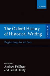 Cover image for The Oxford History of Historical Writing: Volume 1: Beginnings to AD 600