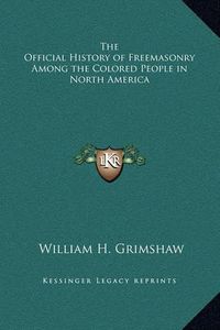 Cover image for The Official History of Freemasonry Among the Colored People in North America