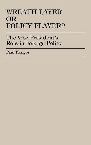 Cover image for Wreath Layer or Policy Player?: The Vice President's Role in Foreign Affairs