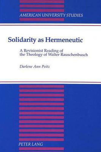 Cover image for Solidarity as Hermeneutic: A Revisionist Reading of the Theology of Walter Rauschenbusch