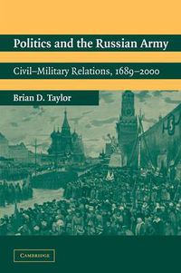 Cover image for Politics and the Russian Army: Civil-Military Relations, 1689-2000