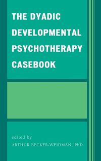 Cover image for The Dyadic Developmental Psychotherapy Casebook