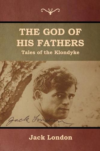 Cover image for The God of His Fathers: Tales of the Klondyke