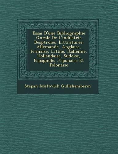 Cover image for Essai D'Une Bibliographie G N Rale de L'Industrie Desp Troles: Litt Ratures: Allemande, Anglaise, Fran Aise, Latine, Italienne, Hollandaise, Su Doise, Espagnole, Japonaise Et Polonaise