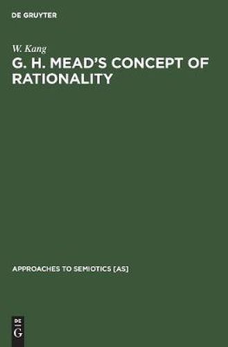 Cover image for G. H. Mead's Concept of Rationality: A Study of Use of Symbols and Other Implements