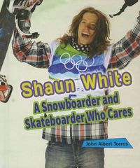 Cover image for Shaun White: A Snowboarder and Skateboarder Who Cares