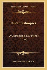 Cover image for Distant Glimpses: Or Astronomical Sketches (1837)