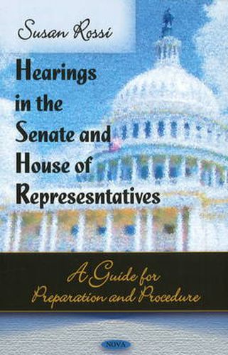 Hearings in the Senate & House of Representatives: A Guide for Preparation & Procedure