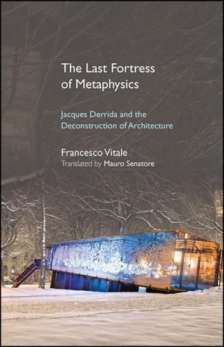 The Last Fortress of Metaphysics: Jacques Derrida and the Deconstruction of Architecture