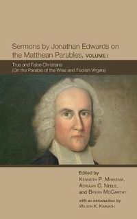 Cover image for Sermons by Jonathan Edwards on the Matthean Parables, Volume I: True and False Christians (on the Parable of the Wise and Foolish Virgins)