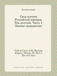 Cover image for Code of Laws of the Russian Empire. Volume 10. Part I. The civil laws