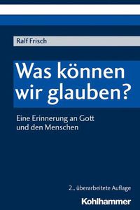 Cover image for Was Konnen Wir Glauben?: Eine Erinnerung an Gott Und Den Menschen