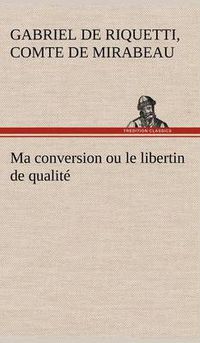 Cover image for Ma conversion ou le libertin de qualite