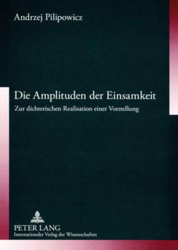 Die Amplituden Der Einsamkeit: Zur Dichterischen Realisation Einer Vorstellung