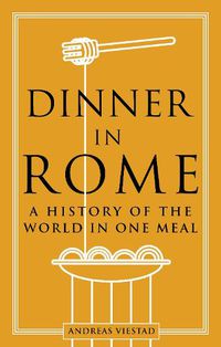 Cover image for Dinner in Rome: A History of the World in One Meal