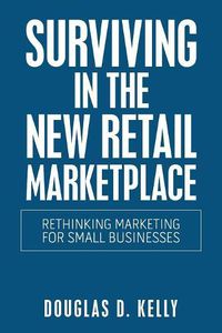 Cover image for Surviving in the New Retail Marketplace: Rethinking Marketing for Small Businesses