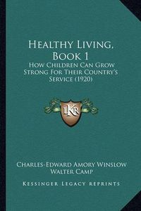 Cover image for Healthy Living, Book 1: How Children Can Grow Strong for Their Country's Service (1920)