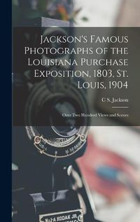 Cover image for Jackson's Famous Photographs of the Louisiana Purchase Exposition, 1803, St. Louis, 1904