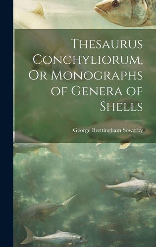 Cover image for Thesaurus Conchyliorum, Or Monographs of Genera of Shells