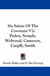 Cover image for Six Saints of the Covenant V2: Peden, Semple, Welwood, Cameron, Cargill, Smith