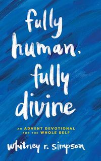 Cover image for Fully Human, Fully Divine: An Advent Devotional for the Whole Self