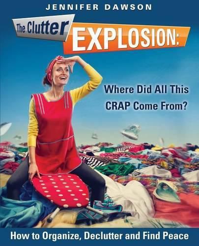 Cover image for The Clutter Explosion: Where Did All This CRAP Come From?