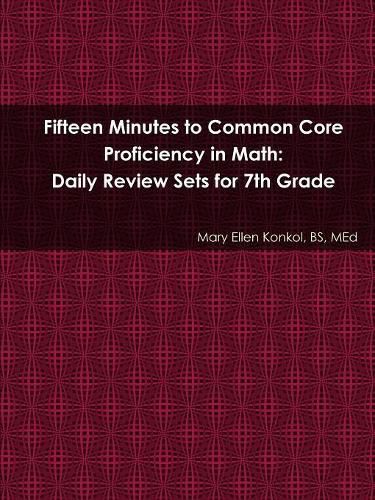 Fifteen Minutes to Common Core Proficiency in Math: Daily Review Sets for 7th Grade