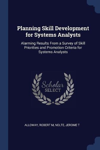Cover image for Planning Skill Development for Systems Analysts: Alarming Results from a Survey of Skill Priorities and Promotion Criteria for Systems Analysts