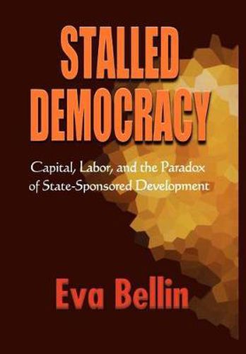 Cover image for Stalled Democracy: Capital, Labor, and the Paradox of State-Sponsored Development