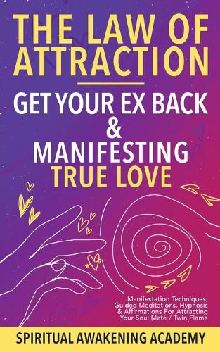 Cover image for Law Of Attraction- Get Your Ex Back & Manifesting True Love: Manifestation Techniques, Guided Meditations, Hypnosis& Affirmations for Attracting Your Soul Mate / Twin Flame