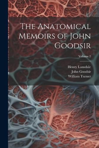 The Anatomical Memoirs of John Goodsir; Volume 2