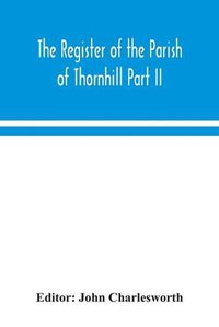 Cover image for The Register of the Parish of Thornhill Part II